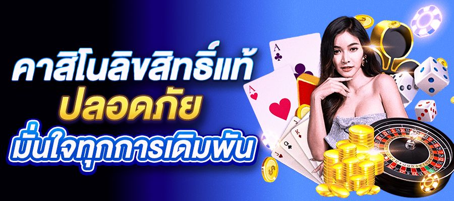 คาสิโนลิขสิทธิ์แท้ ปลอดภัย มั่นใจทุกการเดิมพัน สู่ประสบการณ์ที่เหนือระดับ